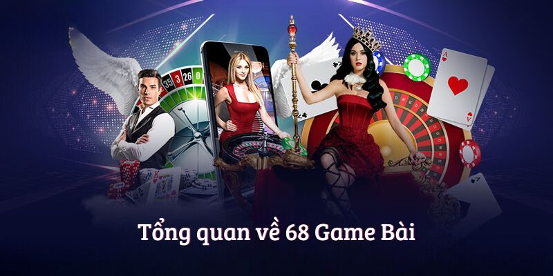 Tổng quan về 68 Game Bài 