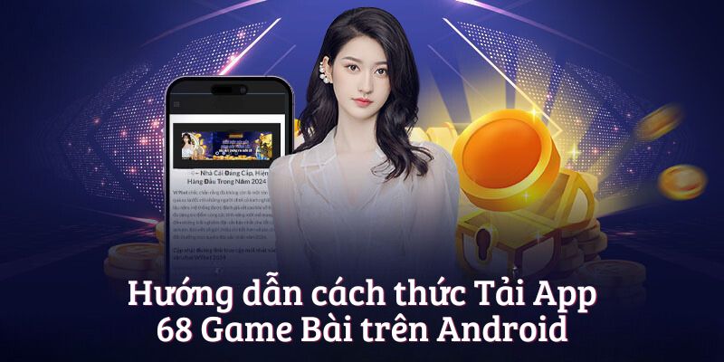 Hướng dẫn cách thức Tải App 68 Game Bài trên Android