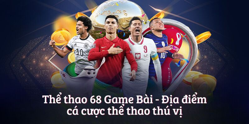 Thể thao 68 Game Bài - Địa điểm cá cược thú vị