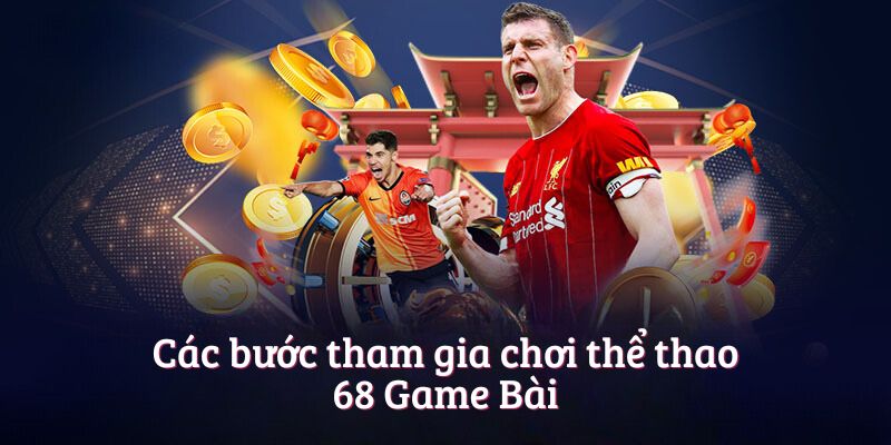 Các bước tham gia chơi thể thao 68 Game Bài